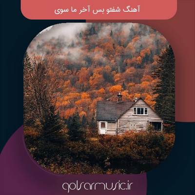 دانلود آهنگ شفتو بس آخر ما سوى