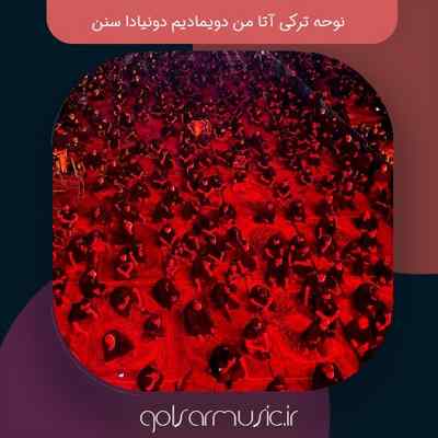 دانلود نوحه ترکی آتا من دویمادیم دونیادا سنن