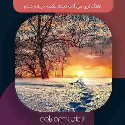 دانلود اهنگ لری من قاب تیلت عکسه دریانه دیدم