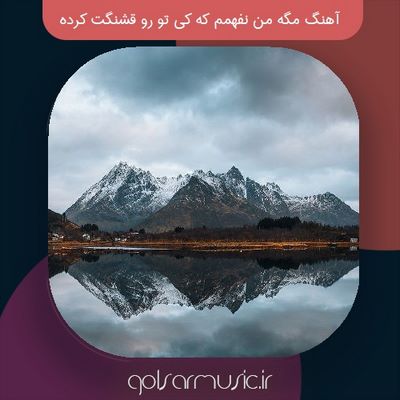 دانلود آهنگ مگه من نفهمم که کی تو رو قشنگت کرده